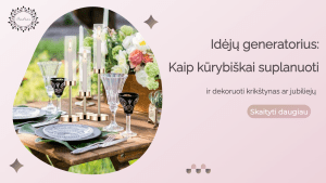 Read more about the article Idėjų generatorius: Kaip kūrybiškai suplanuoti ir dekoruoti krikštynas ar jubiliejų